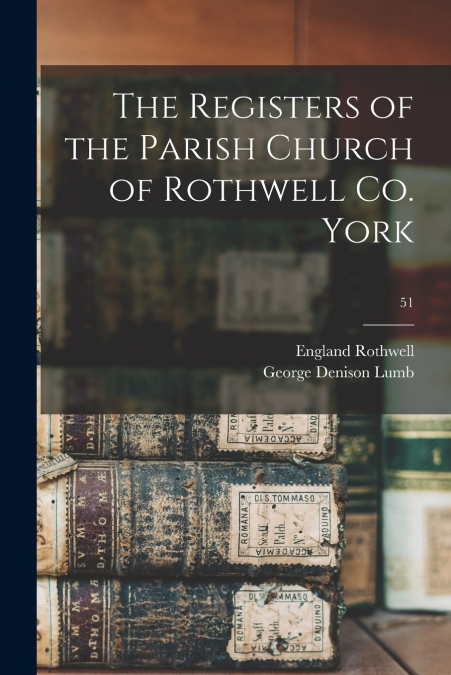 THE REGISTERS OF THE PARISH CHURCH OF ROTHWELL CO. YORK, 51