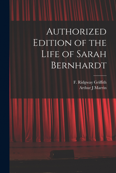AUTHORIZED EDITION OF THE LIFE OF SARAH BERNHARDT [MICROFORM