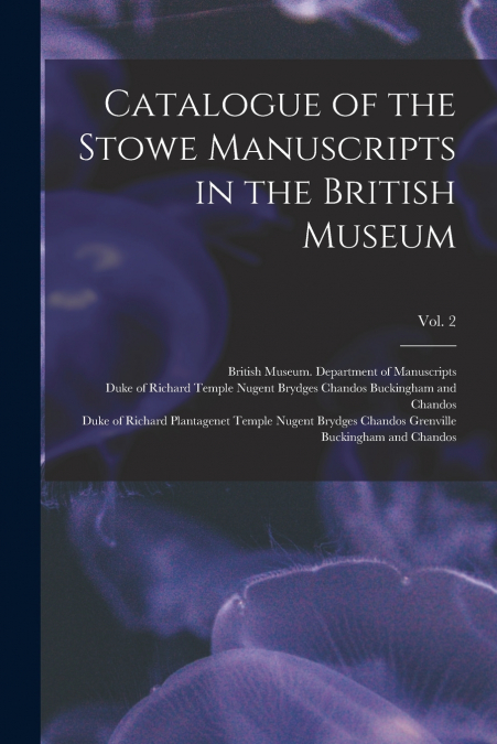 CATALOGUE OF THE STOWE MANUSCRIPTS IN THE BRITISH MUSEUM, VO