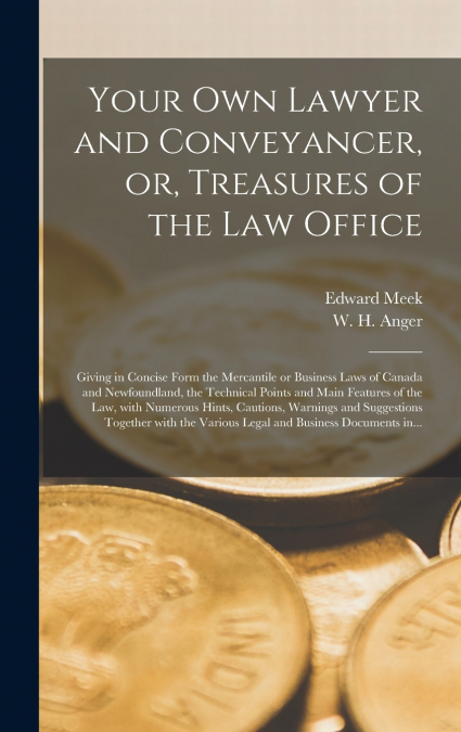 YOUR OWN LAWYER AND CONVEYANCER, OR, TREASURES OF THE LAW OF