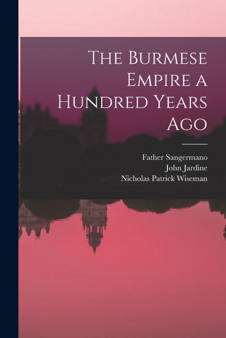 THE BURMESE EMPIRE A HUNDRED YEARS AGO