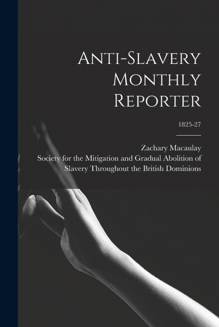 ANTI-SLAVERY MONTHLY REPORTER, 1825-27