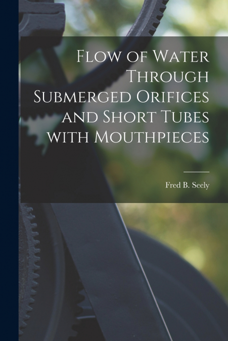 FLOW OF WATER THROUGH SUBMERGED ORIFICES AND SHORT TUBES WIT