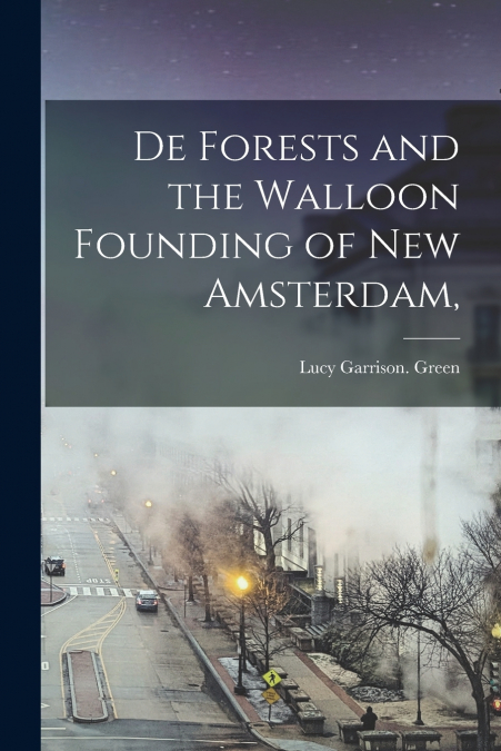 DE FORESTS AND THE WALLOON FOUNDING OF NEW AMSTERDAM,