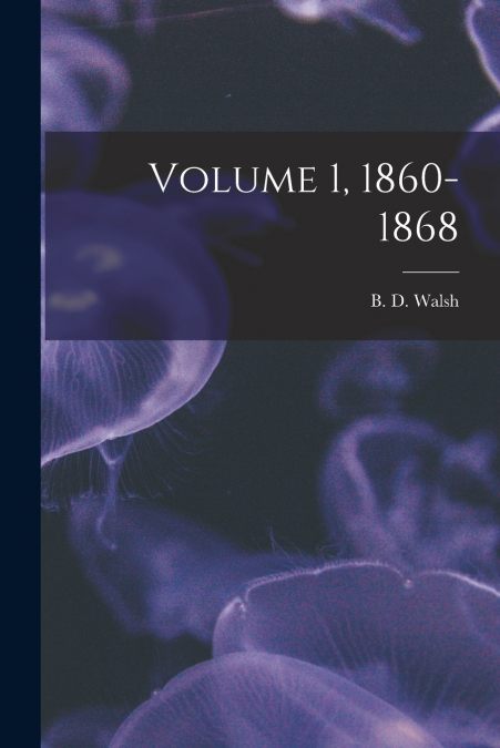 VOLUME 1, 1860-1868