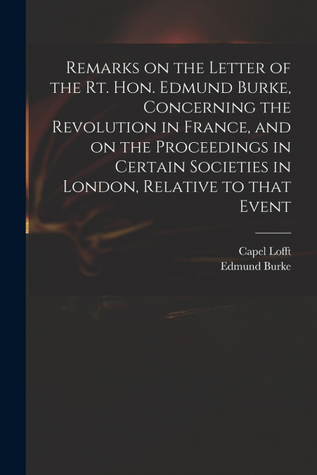 REMARKS ON THE LETTER OF THE RT. HON. EDMUND BURKE, CONCERNI