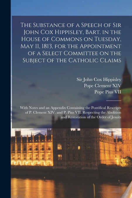 THE SUBSTANCE OF A SPEECH OF SIR JOHN COX HIPPISLEY, BART. I