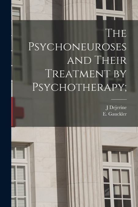 THE PSYCHONEUROSES AND THEIR TREATMENT BY PSYCHOTHERAPY,