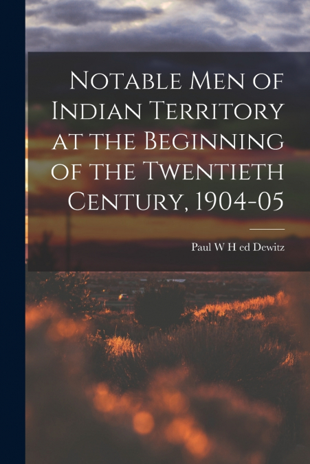 NOTABLE MEN OF INDIAN TERRITORY AT THE BEGINNING OF THE TWEN