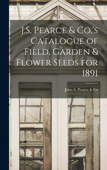 J.S. PEARCE & CO.?S CATALOGUE OF FIELD, GARDEN & FLOWER SEED