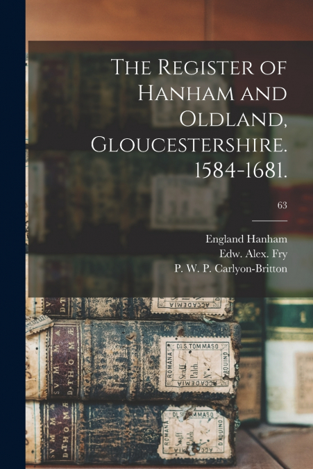 THE REGISTER OF HANHAM AND OLDLAND, GLOUCESTERSHIRE. 1584-16