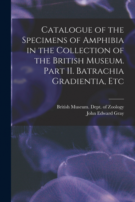 CATALOGUE OF THE SPECIMENS OF AMPHIBIA IN THE COLLECTION OF
