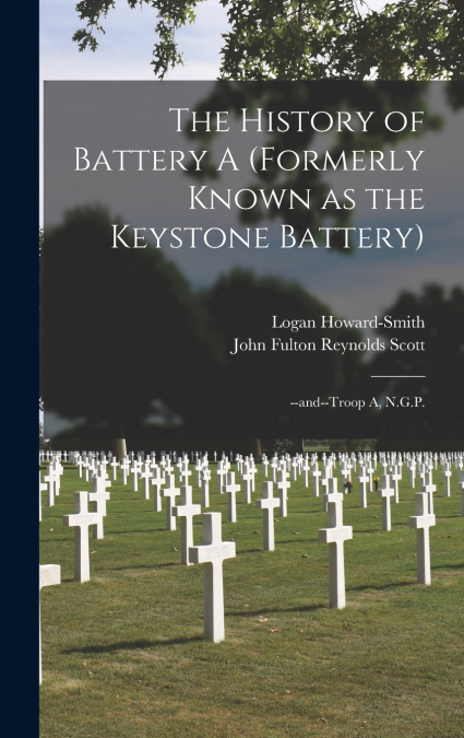 THE HISTORY OF BATTERY A (FORMERLY KNOWN AS THE KEYSTONE BAT