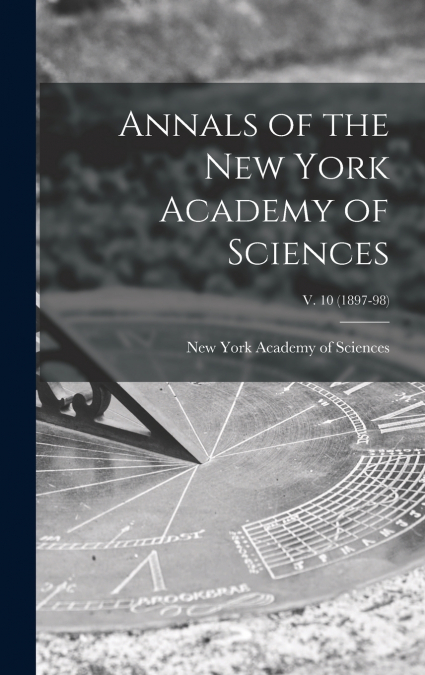 ANNALS OF THE NEW YORK ACADEMY OF SCIENCES, V. 10 (1897-98)