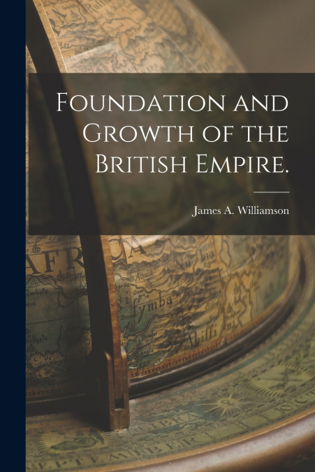 FOUNDATION AND GROWTH OF THE BRITISH EMPIRE.