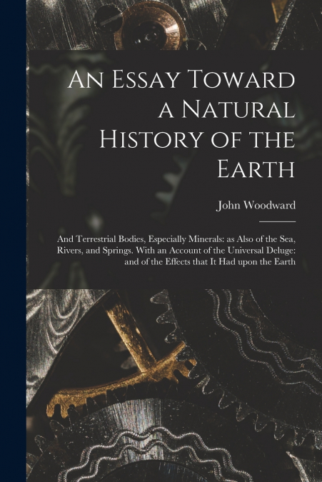 AN ESSAY TOWARD A NATURAL HISTORY OF THE EARTH