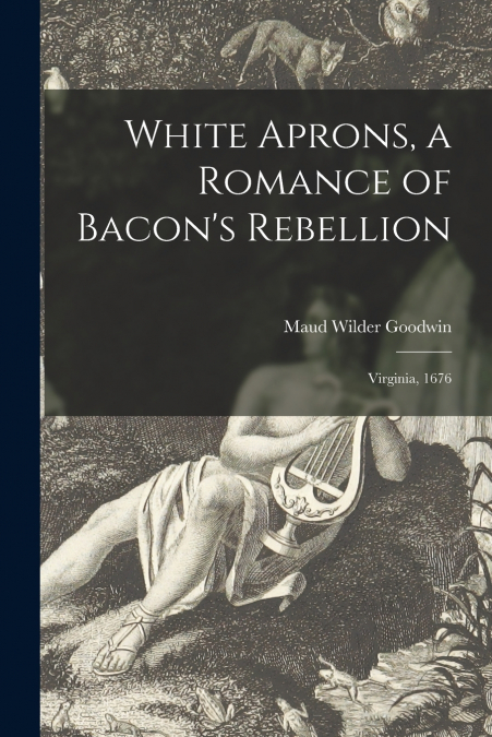 WHITE APRONS, A ROMANCE OF BACON?S REBELLION