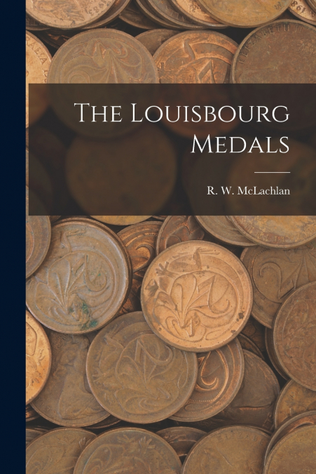 THE LOUISBOURG MEDALS [MICROFORM]