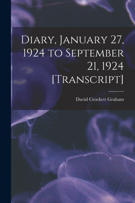 DIARY, JANUARY 27, 1924 TO SEPTEMBER 21, 1924 [TRANSCRIPT]
