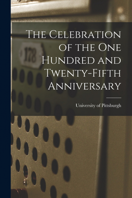 THE CELEBRATION OF THE ONE HUNDRED AND TWENTY-FIFTH ANNIVERS
