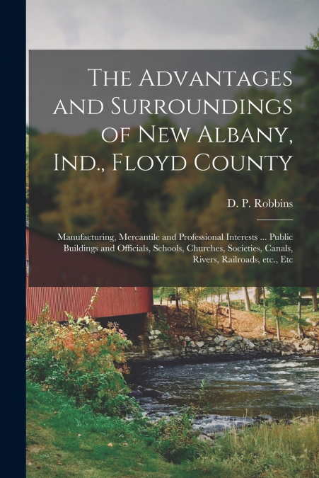 THE ADVANTAGES AND SURROUNDINGS OF NEW ALBANY, IND., FLOYD C