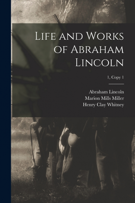 LIFE AND WORKS OF ABRAHAM LINCOLN, 1, COPY 1