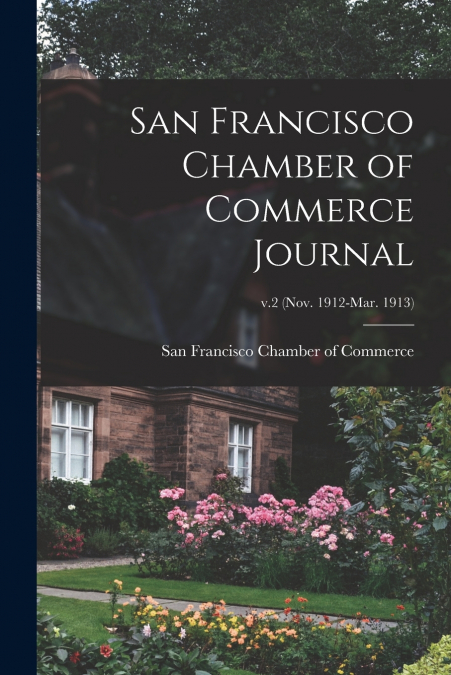 SAN FRANCISCO CHAMBER OF COMMERCE JOURNAL, V.2 (NOV. 1912-MA