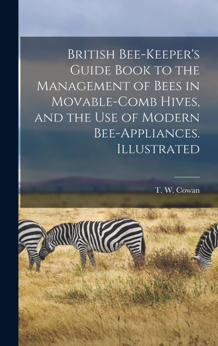 BRITISH BEE-KEEPER?S GUIDE BOOK TO THE MANAGEMENT OF BEES IN
