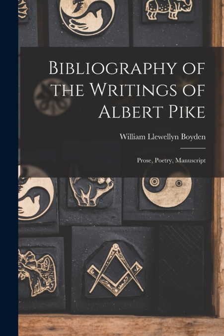 BIBLIOGRAPHY OF THE WRITINGS OF ALBERT PIKE