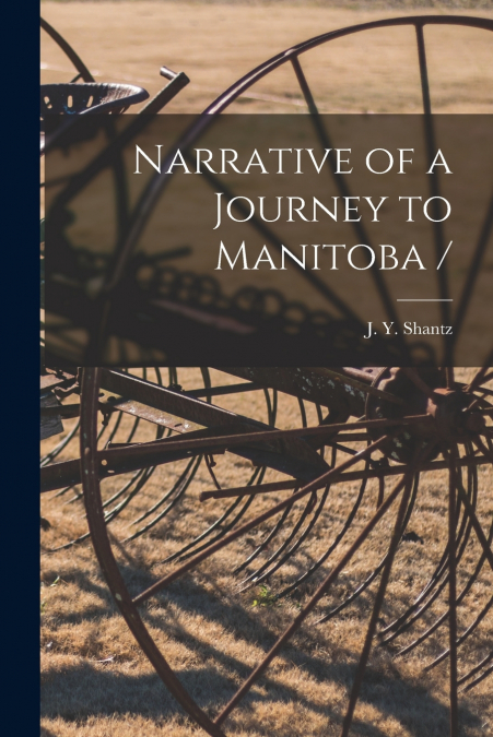 NARRATIVE OF A JOURNEY TO MANITOBA / [MICROFORM]