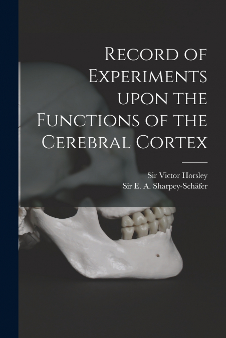 RECORD OF EXPERIMENTS UPON THE FUNCTIONS OF THE CEREBRAL COR