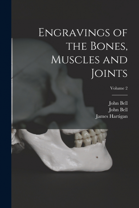 ENGRAVINGS OF THE BONES, MUSCLES AND JOINTS, VOLUME 2