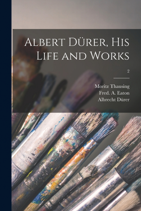 ALBERT DURER, HIS LIFE AND WORKS, 2
