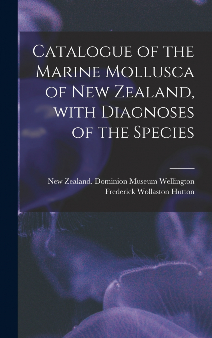 CATALOGUE OF THE MARINE MOLLUSCA OF NEW ZEALAND, WITH DIAGNO