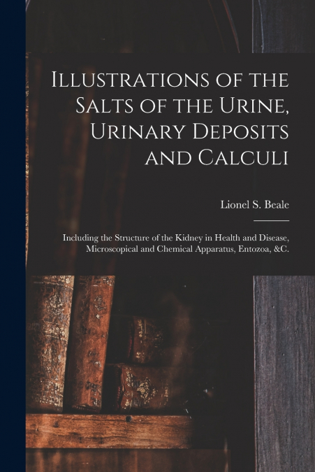 ILLUSTRATIONS OF THE SALTS OF THE URINE, URINARY DEPOSITS AN