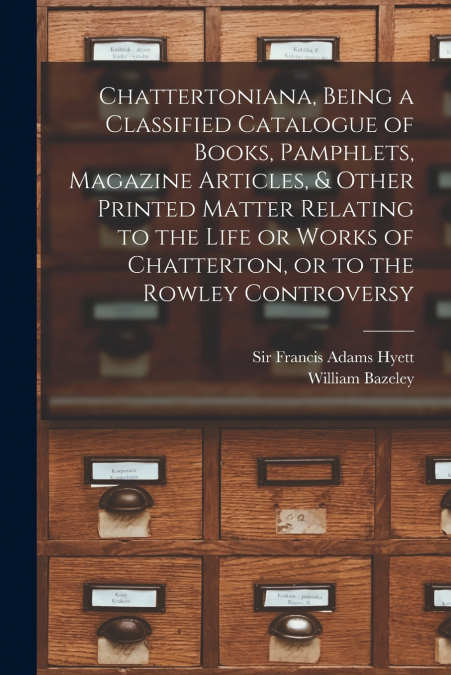 CHATTERTONIANA, BEING A CLASSIFIED CATALOGUE OF BOOKS, PAMPH