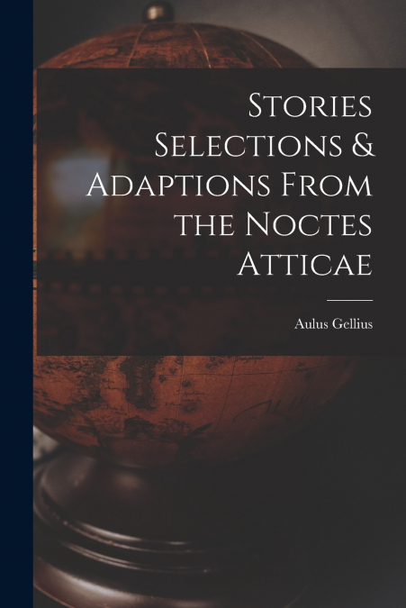 STORIES SELECTIONS & ADAPTIONS FROM THE NOCTES ATTICAE