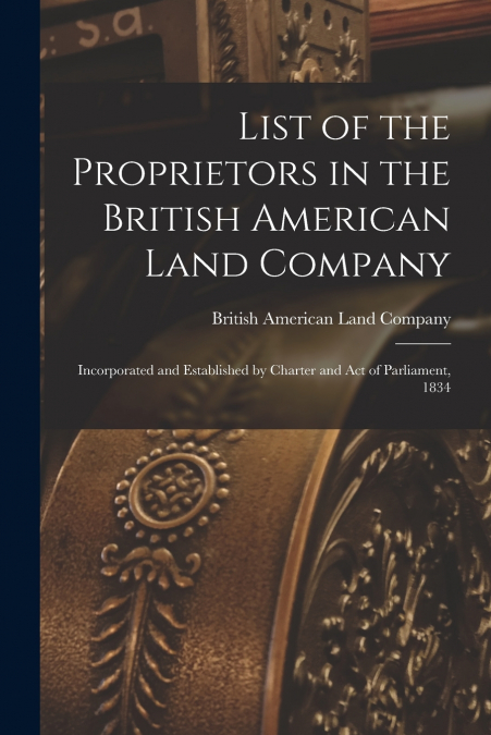 LIST OF THE PROPRIETORS IN THE BRITISH AMERICAN LAND COMPANY