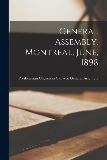 GENERAL ASSEMBLY, MONTREAL, JUNE, 1898 [MICROFORM]