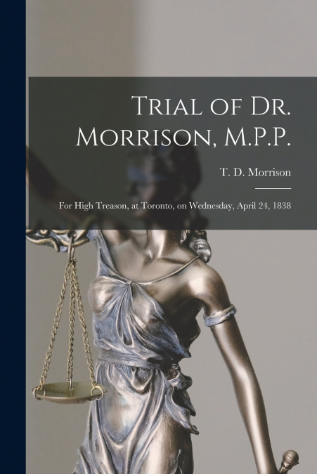 TRIAL OF DR. MORRISON, M.P.P. [MICROFORM]