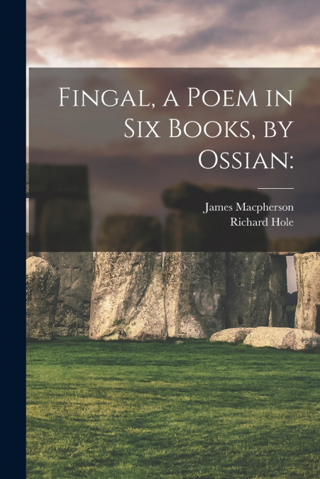 FINGAL, A POEM IN SIX BOOKS, BY OSSIAN