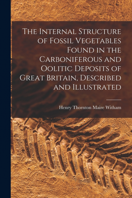 THE INTERNAL STRUCTURE OF FOSSIL VEGETABLES FOUND IN THE CAR