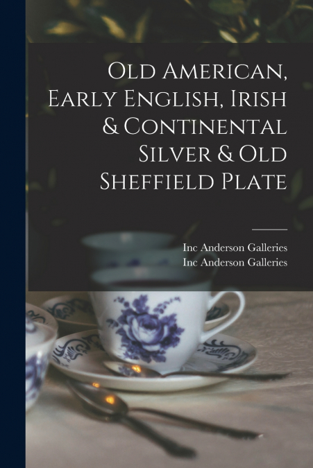 OLD AMERICAN, EARLY ENGLISH, IRISH & CONTINENTAL SILVER & OL