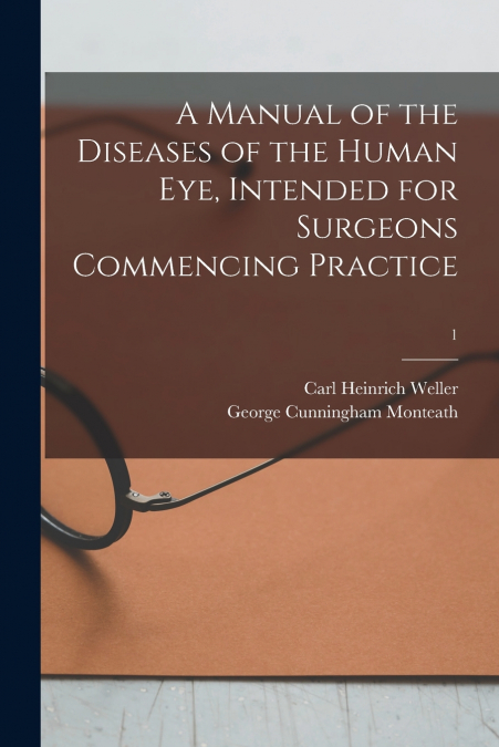 A MANUAL OF THE DISEASES OF THE HUMAN EYE, INTENDED FOR SURG