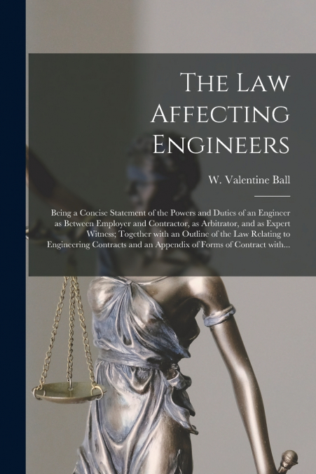THE LAW AFFECTING ENGINEERS, BEING A CONCISE STATEMENT OF TH