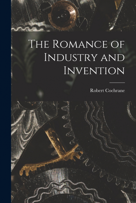 THE ROMANCE OF INDUSTRY AND INVENTION