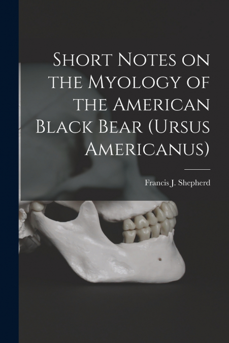 SHORT NOTES ON THE MYOLOGY OF THE AMERICAN BLACK BEAR (URSUS