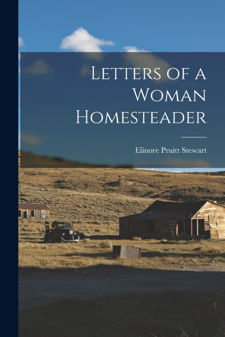 LETTERS OF A WOMAN HOMESTEADER [MICROFORM]