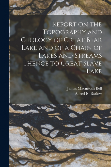 REPORT ON THE TOPOGRAPHY AND GEOLOGY OF GREAT BEAR LAKE AND