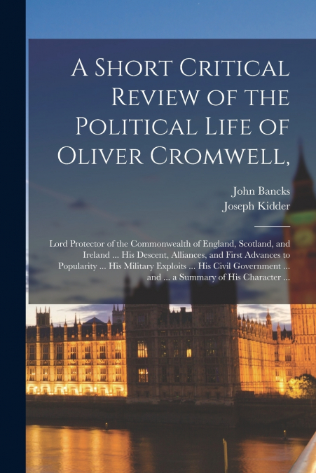 A SHORT CRITICAL REVIEW OF THE POLITICAL LIFE OF OLIVER CROM